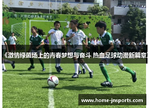 《激情绿茵场上的青春梦想与奋斗 热血足球动漫新篇章》