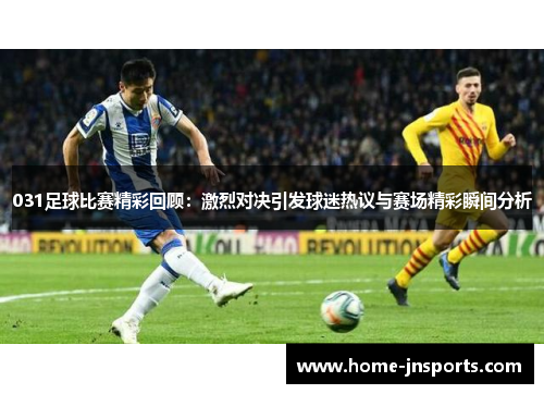 031足球比赛精彩回顾：激烈对决引发球迷热议与赛场精彩瞬间分析