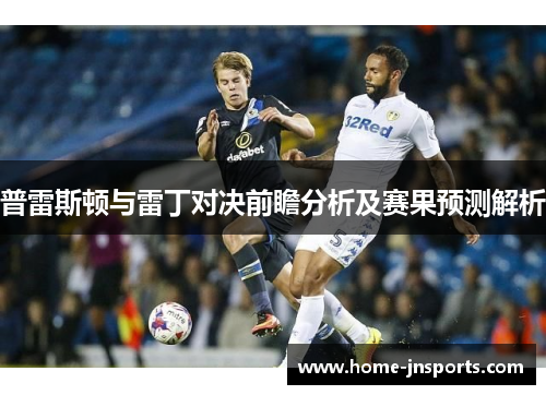 普雷斯顿与雷丁对决前瞻分析及赛果预测解析